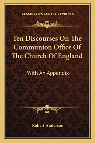 Ten Discourses On The Communion Office Of The Church Of England: With An Appendix (9781163108123) by Anderson, Sir Robert