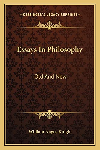 Essays In Philosophy: Old And New (9781163108871) by Knight, William Angus