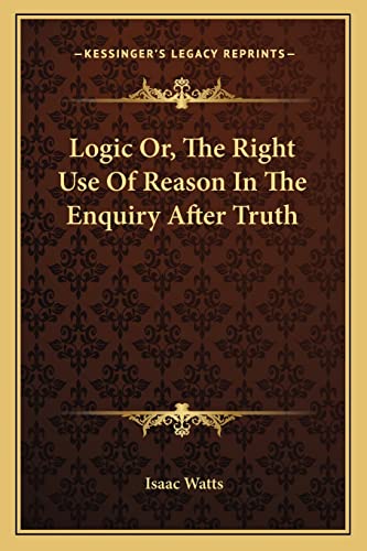 Image d'archives pour Logic Or, the Right Use of Reason in the Enquiry After Truth mis en vente par THE SAINT BOOKSTORE