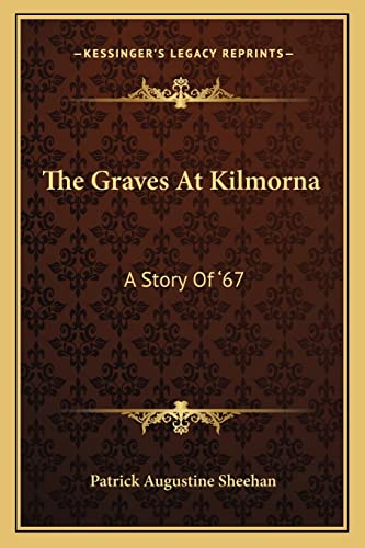 The Graves At Kilmorna: A Story Of '67 (9781163110430) by Sheehan, Patrick Augustine
