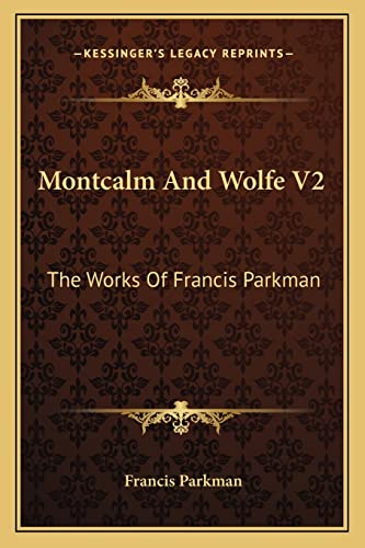 Montcalm And Wolfe V2: The Works Of Francis Parkman (9781163110812) by Parkman, Francis