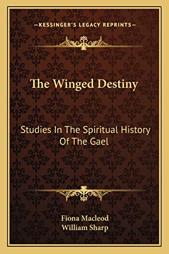 The Winged Destiny: Studies In The Spiritual History Of The Gael (9781163113950) by MacLeod, Fiona; Sharp, William