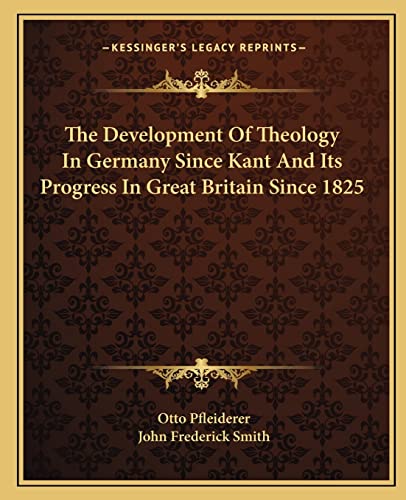The Development of Theology in Germany Since Kant and Its Progress in Great Britain Since 1825 (9781163114230) by Pfleiderer, Otto