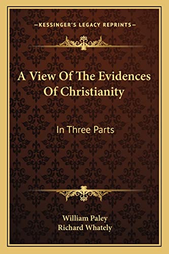 A View Of The Evidences Of Christianity: In Three Parts (9781163115053) by Paley, William