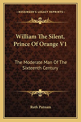 William The Silent, Prince Of Orange V1: The Moderate Man Of The Sixteenth Century (9781163115190) by Putnam, Ruth