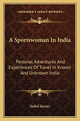 Stock image for A Sportswoman in India: Personal Adventures and Experiences of Travel in Known and Unknown India for sale by THE SAINT BOOKSTORE