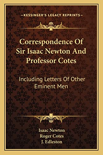 Correspondence Of Sir Isaac Newton And Professor Cotes: Including Letters Of Other Eminent Men (9781163115442) by Newton Sir, Sir Isaac; Cotes, Roger; Edleston, J
