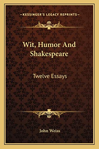 Wit, Humor And Shakespeare: Twelve Essays (9781163116654) by Weiss, John