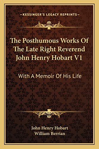 The Posthumous Works Of The Late Right Reverend John Henry Hobart V1: With A Memoir Of His Life (9781163116708) by Hobart, John Henry; Berrian, William