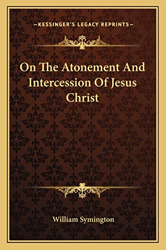 On The Atonement And Intercession Of Jesus Christ (9781163117972) by Symington, William