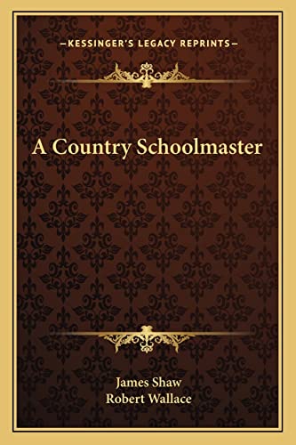 A Country Schoolmaster (9781163122488) by Shaw Dr, James