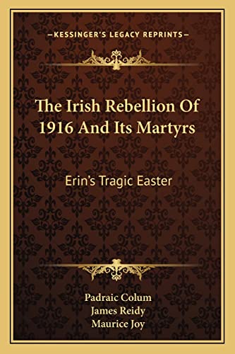 The Irish Rebellion Of 1916 And Its Martyrs: Erin's Tragic Easter (9781163123263) by Colum, Padraic; Reidy, James
