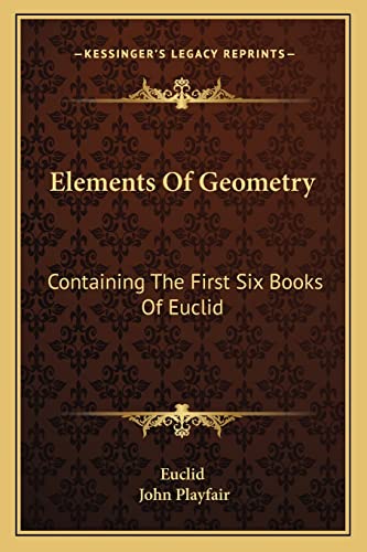 Elements Of Geometry: Containing The First Six Books Of Euclid (9781163123294) by Euclid; Playfair, Professor And Chairman Department Of Immunology John