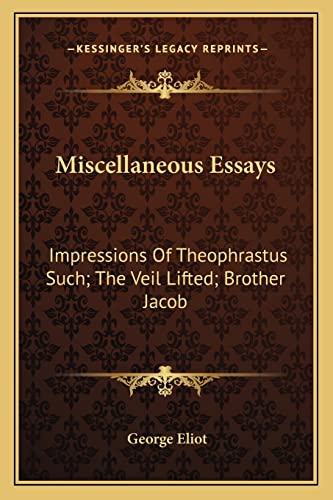 Miscellaneous Essays: Impressions Of Theophrastus Such; The Veil Lifted; Brother Jacob (9781163124826) by Eliot, George