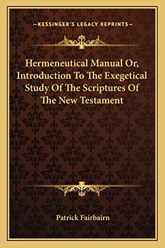 Hermeneutical Manual Or, Introduction To The Exegetical Study Of The Scriptures Of The New Testament (9781163125915) by Fairbairn, Patrick