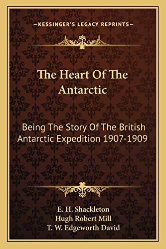 9781163126684: The Heart Of The Antarctic: Being The Story Of The British Antarctic Expedition 1907-1909