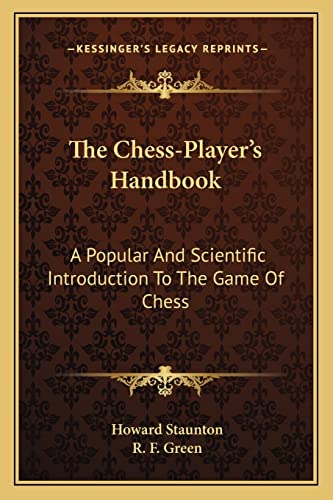 The Chess-Player's Handbook: A Popular And Scientific Introduction To The Game Of Chess (9781163127391) by Staunton, Howard; Green, R F