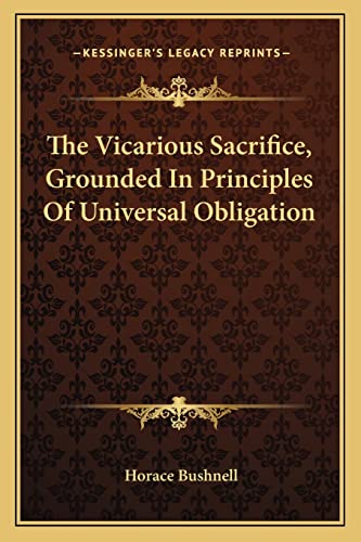 The Vicarious Sacrifice, Grounded In Principles Of Universal Obligation (9781163127445) by Bushnell, Horace