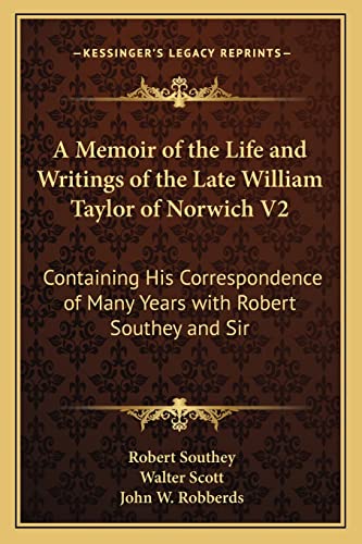 A Memoir of the Life and Writings of the Late William Taylor of Norwich V2: Containing His Correspondence of Many Years with Robert Southey and Sir (9781163128602) by Southey, Robert; Scott, Sir Walter