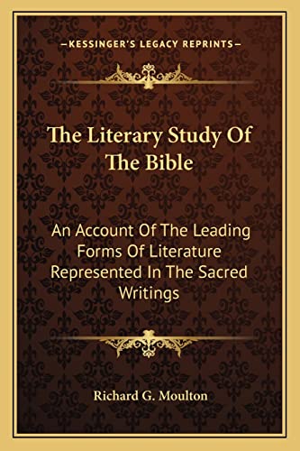 The Literary Study Of The Bible: An Account Of The Leading Forms Of Literature Represented In The Sacred Writings (9781163129050) by Moulton, Richard G