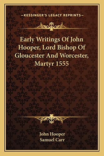 Early Writings Of John Hooper, Lord Bishop Of Gloucester And Worcester, Martyr 1555 (9781163129265) by Hooper, John