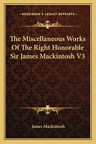 The Miscellaneous Works Of The Right Honorable Sir James Mackintosh V3 (9781163129609) by Mackintosh Sir, James