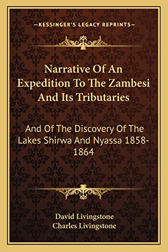 Narrative Of An Expedition To The Zambesi And Its Tributaries: And Of The Discovery Of The Lakes Shirwa And Nyassa 1858-1864 (9781163130926) by Livingstone, Independent Consultant And Visiting Professor At The Center For Molecular Design David; Livingstone, Charles