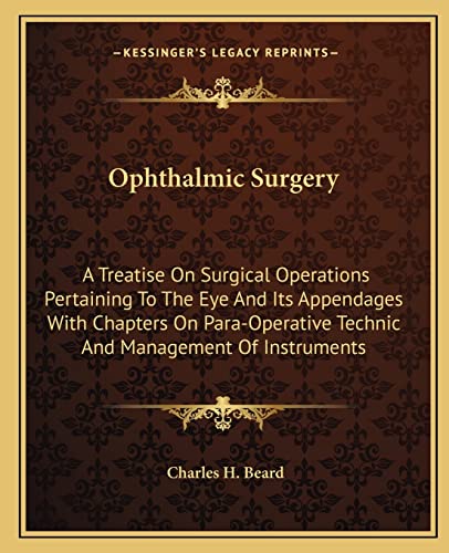 Stock image for Ophthalmic Surgery: A Treatise on Surgical Operations Pertaining to the Eye and Its Appendages with Chapters on Para-Operative Technic and Management of Instruments for sale by THE SAINT BOOKSTORE