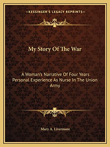 My Story Of The War: A Woman's Narrative Of Four Years Personal Experience As Nurse In The Union Army (9781163131848) by Livermore, Mary A