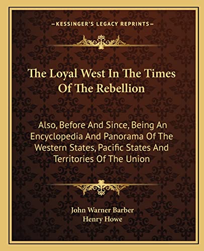 9781163132630: The Loyal West In The Times Of The Rebellion: Also, Before And Since, Being An Encyclopedia And Panorama Of The Western States, Pacific States And Territories Of The Union
