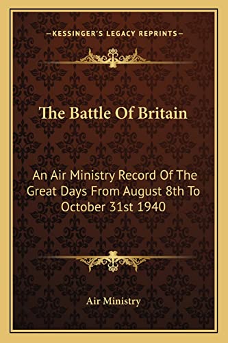 Stock image for The Battle Of Britain: An Air Ministry Record Of The Great Days From August 8th To October 31st 1940 for sale by PlumCircle