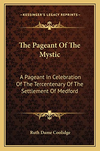 9781163133392: The Pageant Of The Mystic: A Pageant In Celebration Of The Tercentenary Of The Settlement Of Medford