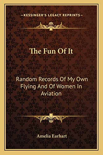 The Fun Of It: Random Records Of My Own Flying And Of Women In Aviation (9781163133828) by Earhart, Amelia