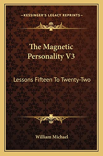 The Magnetic Personality V3: Lessons Fifteen To Twenty-Two (9781163136744) by Michael, William