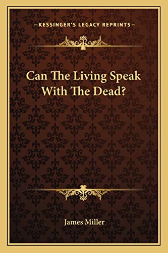 Can the Living Speak with the Dead? (9781163139943) by Miller, Professor Of Liberal Studies And Politics And Faculty Director Of Creative Publishing & Critical Journalism James