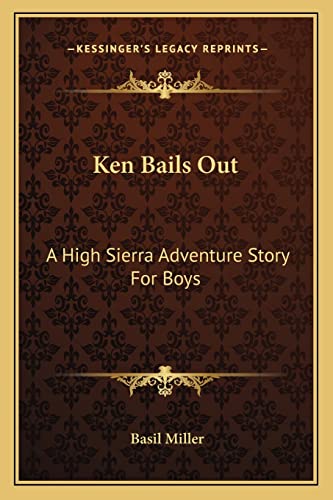 Ken Bails Out: A High Sierra Adventure Story For Boys (9781163141540) by Miller, Basil