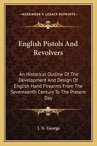 9781163141847: English Pistols and Revolvers: An Historical Outline of the Development and Design of English Hand Firearms from the Seventeenth Century to the Present Day