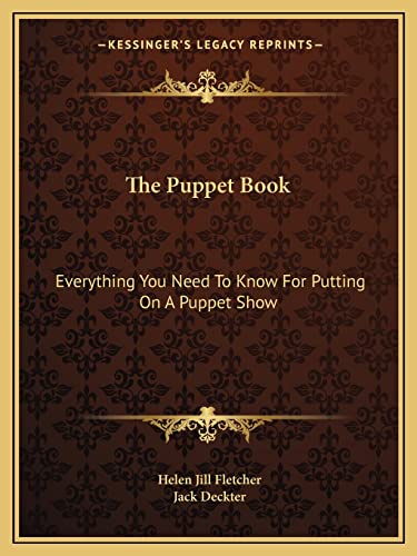 The Puppet Book: Everything You Need To Know For Putting On A Puppet Show (9781163142738) by Fletcher, Helen Jill; Deckter, Jack