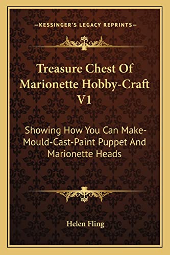 Stock image for Treasure Chest Of Marionette Hobby-Craft V1: Showing How You Can Make-Mould-Cast-Paint Puppet And Marionette Heads for sale by Lucky's Textbooks