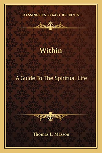 Within: A Guide To The Spiritual Life (9781163143469) by Masson, Thomas L