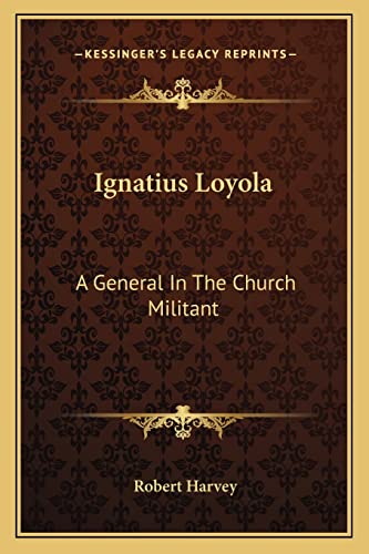 Ignatius Loyola: A General In The Church Militant (9781163147078) by Harvey, Robert