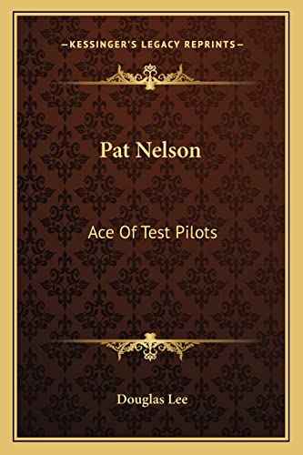 Pat Nelson: Ace Of Test Pilots (9781163147962) by Lee, Douglas