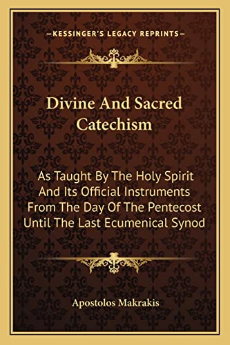 9781163148334: Divine And Sacred Catechism: As Taught By The Holy Spirit And Its Official Instruments From The Day Of The Pentecost Until The Last Ecumenical Synod
