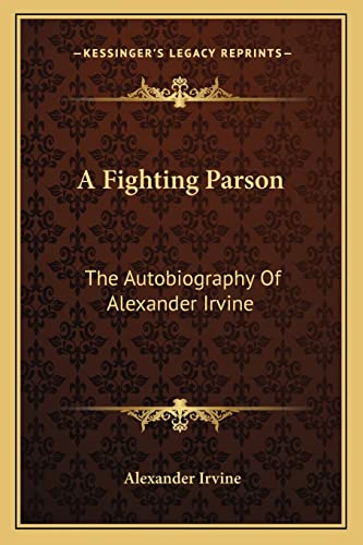 A Fighting Parson: The Autobiography Of Alexander Irvine (9781163151099) by Irvine, Alexander