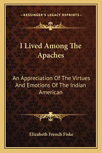 9781163152140: I Lived Among the Apaches: An Appreciation of the Virtues and Emotions of the Indian American