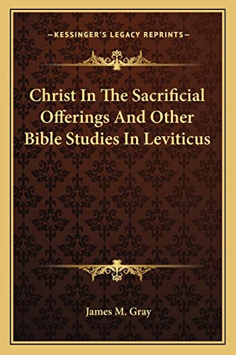 Christ In The Sacrificial Offerings And Other Bible Studies In Leviticus (9781163152232) by Gray, James M