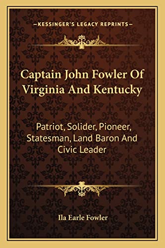 Stock image for Captain John Fowler of Virginia and Kentucky: Patriot, Solider, Pioneer, Statesman, Land Baron and Civic Leader for sale by THE SAINT BOOKSTORE
