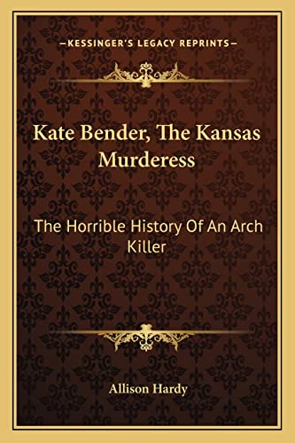 Stock image for Kate Bender, The Kansas Murderess: The Horrible History Of An Arch Killer for sale by GF Books, Inc.