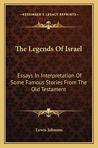 The Legends Of Israel: Essays In Interpretation Of Some Famous Stories From The Old Testament (9781163156360) by Johnson, Lewis