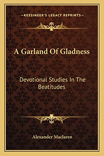 A Garland Of Gladness: Devotional Studies In The Beatitudes (9781163158876) by MacLaren, Alexander